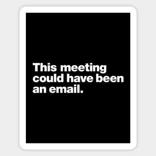 This meeting could have been an email. Magnet